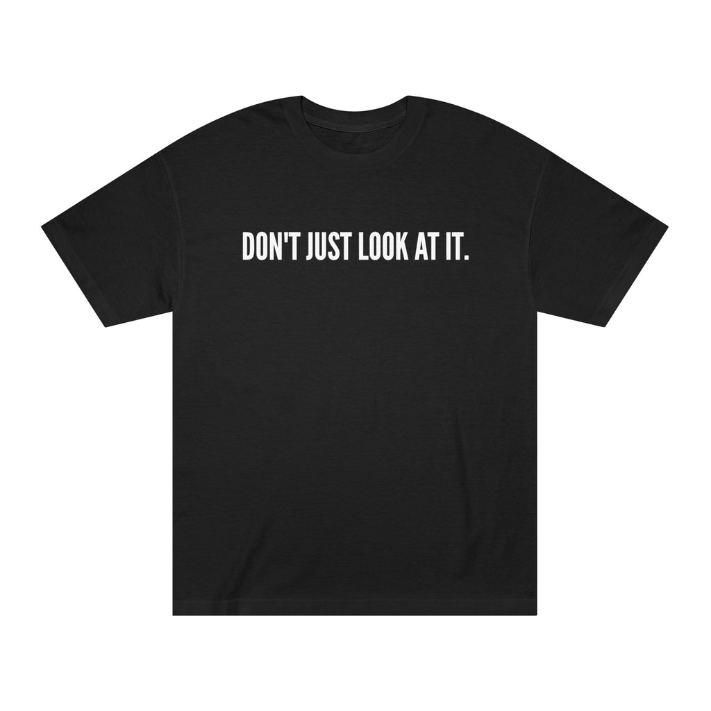 T-Shirt — "DON'T JUST LOOK AT IT." Front & "HUH HAVE SOME" Back Minimalist Graphic Tee
