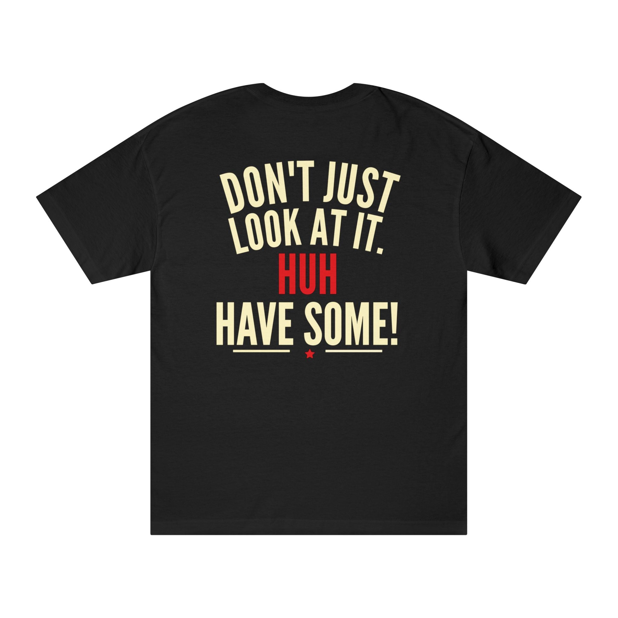 How Bout'cha Tee — "Don't Just Look At It. Huh Have Some!" Graphic T‑Shirt
