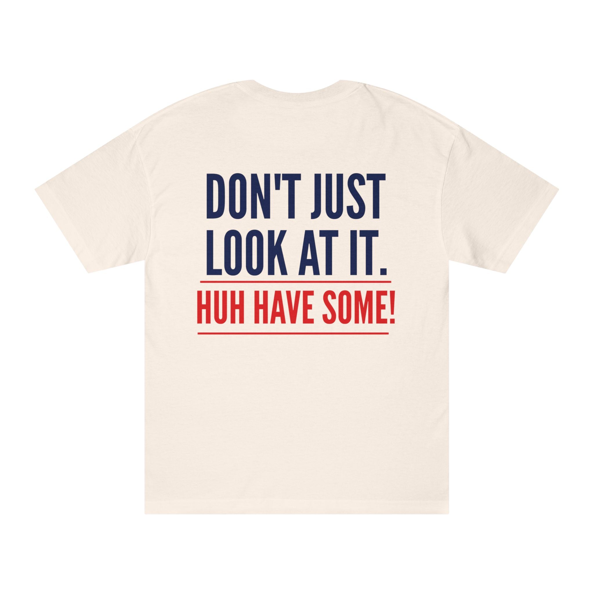 How Bout'cha Tee — "Don't Just Look At It. Huh Have Some!" Graphic T‑Shirt