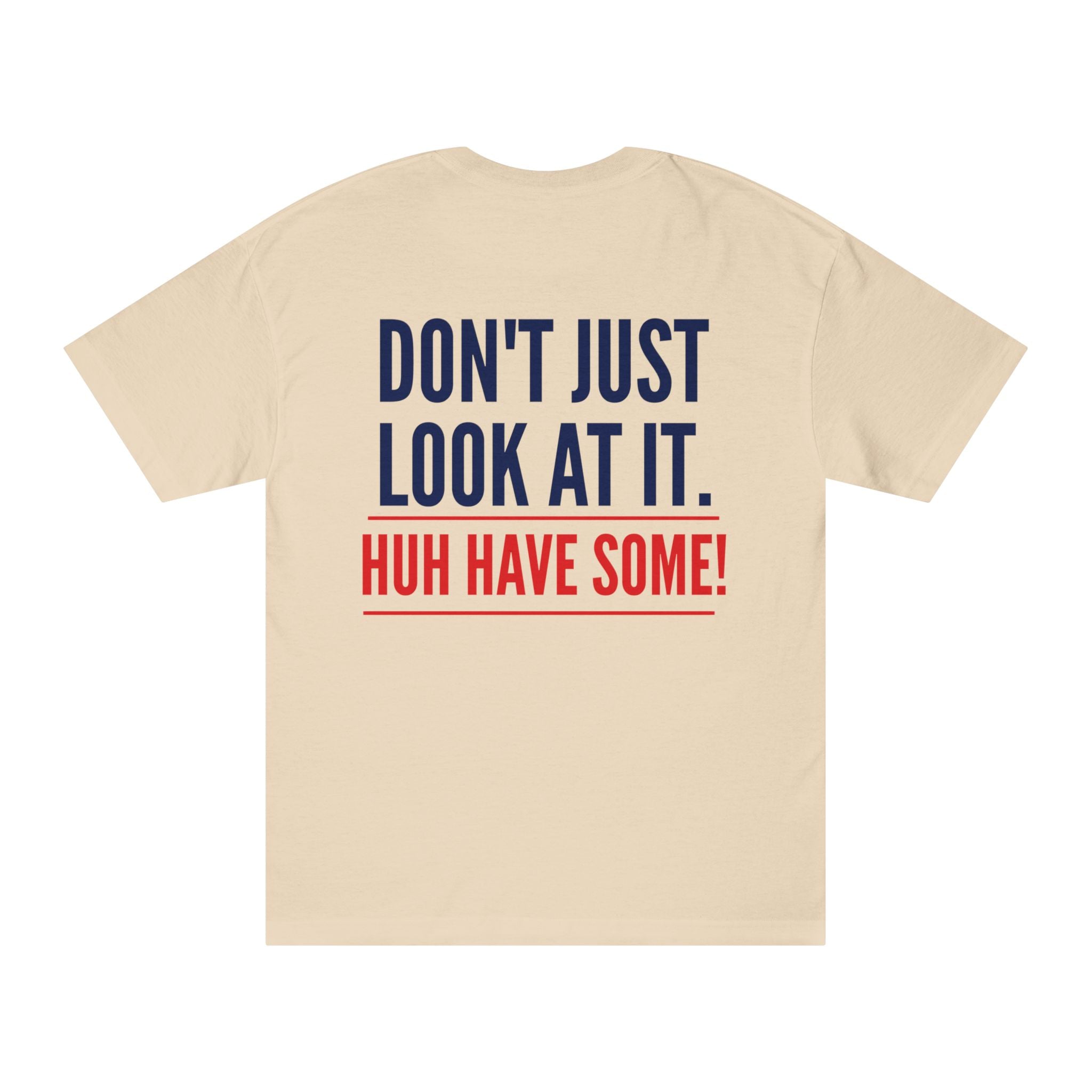 How Bout'cha Tee — "Don't Just Look At It. Huh Have Some!" Graphic T‑Shirt